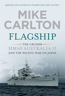Flagship: The Cruiser HMAS Australia II and the Pacific War on Japan Flagship: The Cruiser HMAS Australia II and the Pacific War on Japan