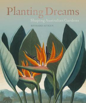 Planting Dreams: Shaping Australian Gardens Planting Dreams: Shaping Australian Gardens