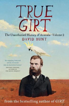 True Girt: The Unauthorised History of Australia True Girt: The Unauthorised History of Australia