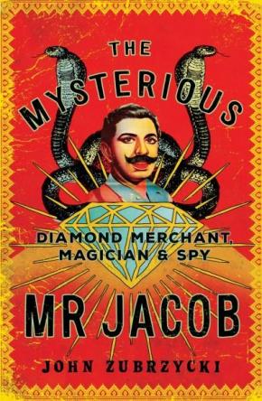 The Mysterious Mr Jacob: Diamond Merchant, Magician and Spy The Mysterious Mr Jacob: Diamond Merchant, Magician and Spy