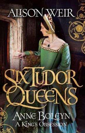 Six Tudor Queens, Book 2: Anne Boleyn: A King's Obsession Six Tudor Queens, Book 2: Anne Boleyn: A King's Obsession
