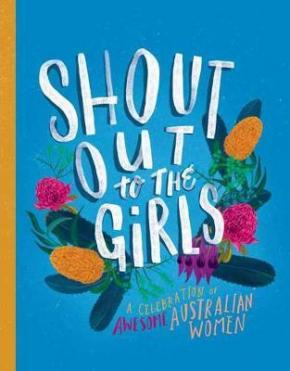 Shout Out to the Girls: A Celebration of Awesome Australian Women Shout Out to the Girls: A Celebration of Awesome Australian Women