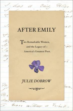 After Emily: Two Remarkable Women and the Legacy Of America's Greatest Poet After Emily: Two Remarkable Women and the Legacy Of America's Greatest Poet