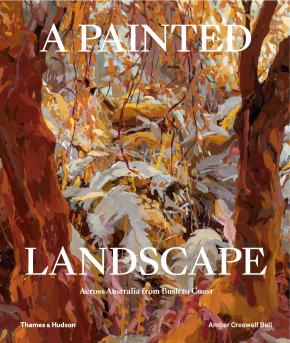 A Painted Landscape: Across Australia from Bush to Coast A Painted Landscape: Across Australia from Bush to Coast