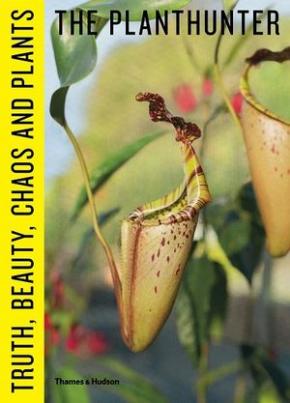 The Planthunter: Truth, Beauty Chaos and Plants The Planthunter: Truth, Beauty Chaos and Plants