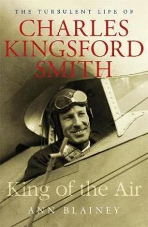 King of the Air: The Turbulent Life of Charles Kingsford Smith King of the Air: The Turbulent Life of Charles Kingsford Smith