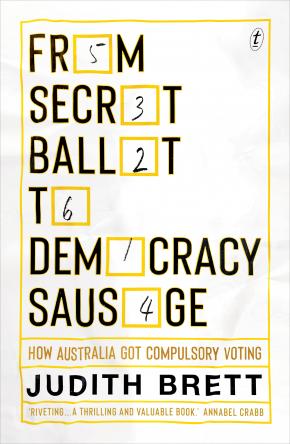 From Secret Ballot to Democracy Sausage: How Australia Got Compulsory Voting From Secret Ballot to Democracy Sausage: How Australia Got Compulsory Voting