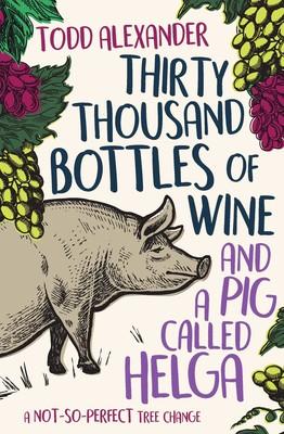 Thirty Thousand Bottles of Wine and a Pig Called Helga Thirty Thousand Bottles of Wine and a Pig Called Helga