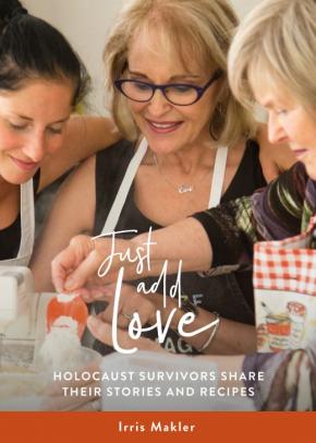 Just Add Love:  Holocaust Survivors Share their Stories and Recipes