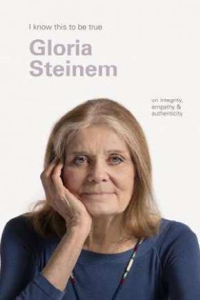 Gloria Steinem (I Know This to be True) Gloria Steinem (I Know This to be True)