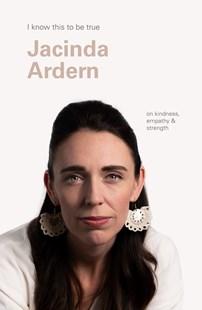 Jacinda Ardern (I Know This To Be True) Jacinda Ardern (I Know This To Be True)
