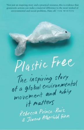 Plastic Free: The Inspiring Story of a Global Environmental Movement and Why It Matters