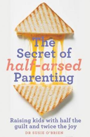 The Secret of Half-Arsed Parenting