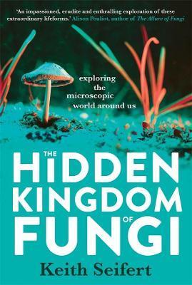 The Hidden Kingdom of Fungi The Hidden Kingdom of Fungi