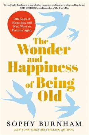 The Wonder and Happiness of Being Old The Wonder and Happiness of Being Old
