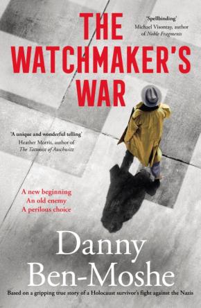 The Watchmaker's War: A compelling historical novel of revenge and justice, based on the true story of Nazi hunters in Australia