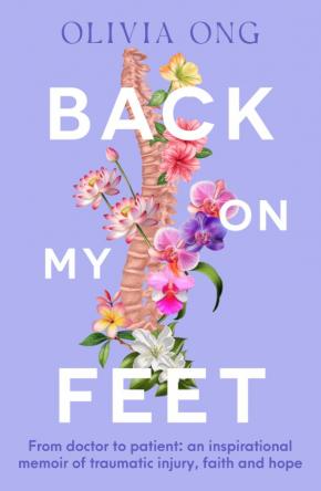 Back On My Feet: From doctor to patient, a moving and inspirational memoir of traumatic injury, faith and hope, for readers of Turia Pitt and Emma Carey